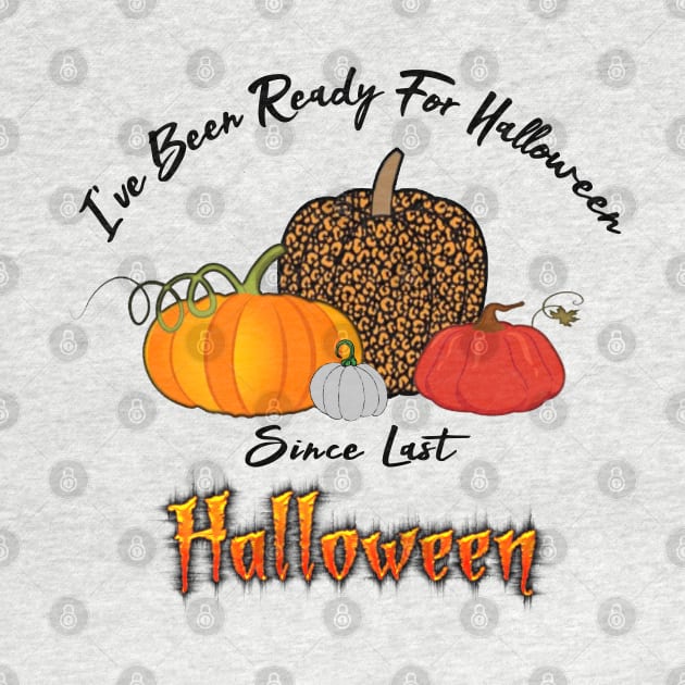 I've Been Ready For Halloween Since Last Halloween by CareTees